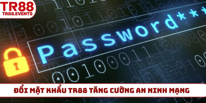Đổi mật khẩu TR88 tăng cường an ninh mạng