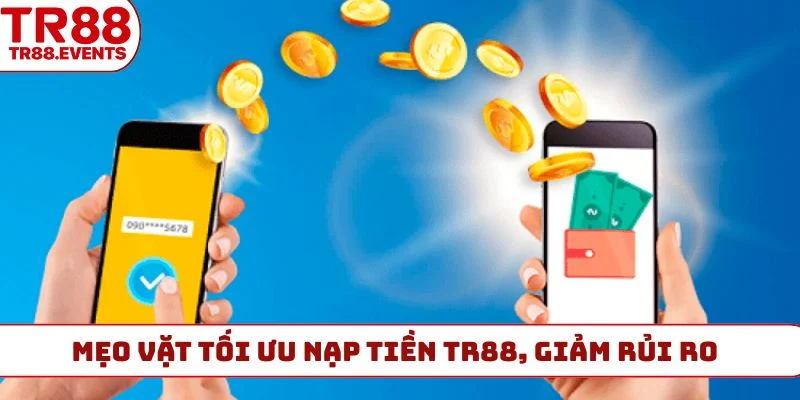 Mẹo vặt tối ưu nạp tiền TR88, giảm rủi ro